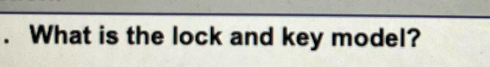  What is the lock and key model? 