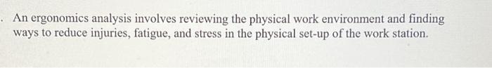  An ergonomics analysis involves reviewing the physical work environment and finding