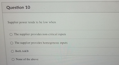  Question 10 Supplier power tends to be low when The supplier