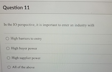  Question 11 In the IO perspective, it is important to enter