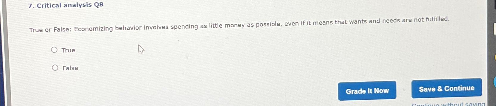  Critical analysis Q8 True or False: Economizing behavior involves spending as