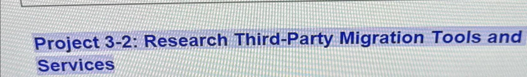  Project 3-2: Research Third-Party Migration Tools and Services 