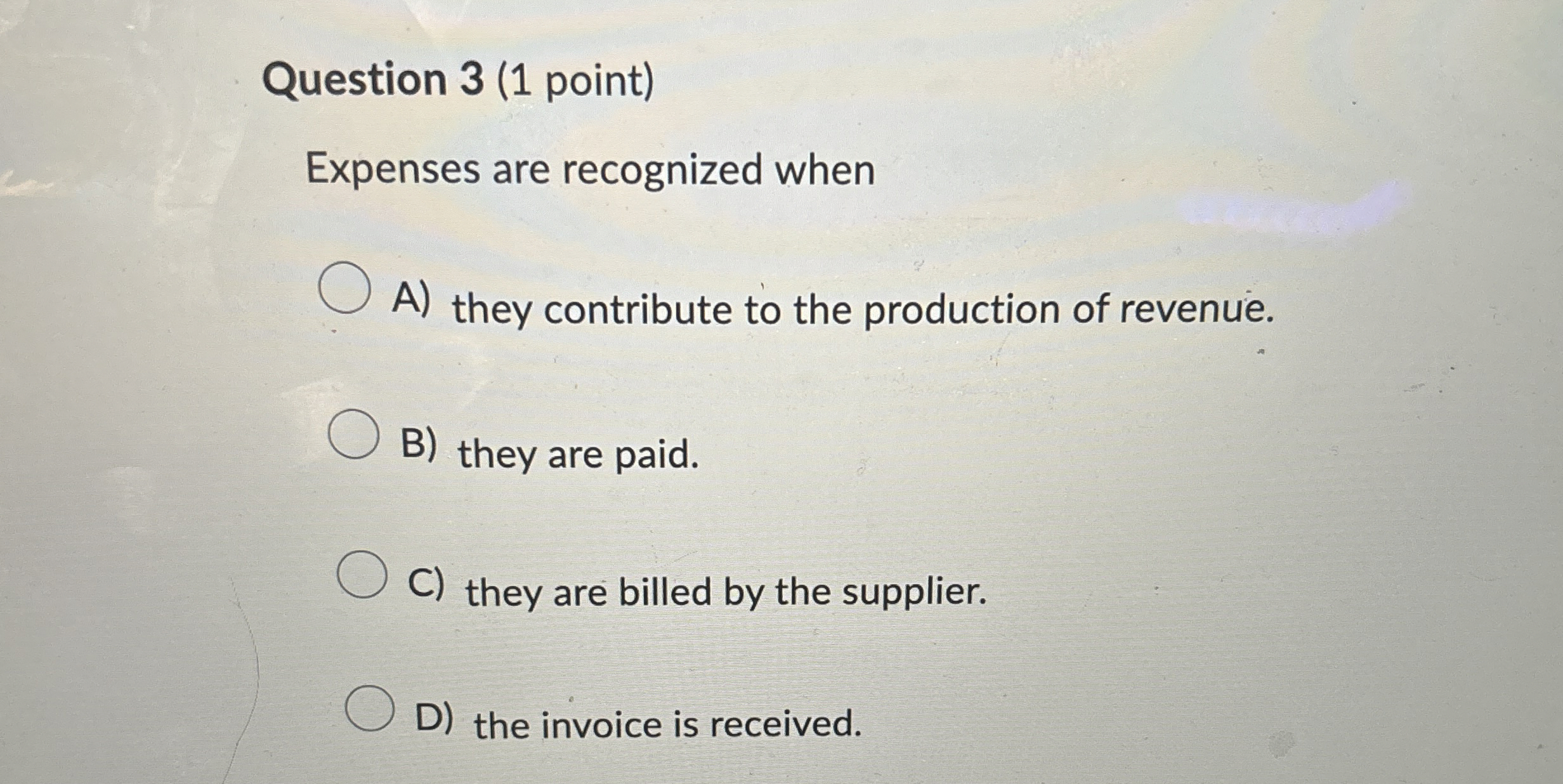  Question 3(1 point) Expenses are recognized when A) they contribute to