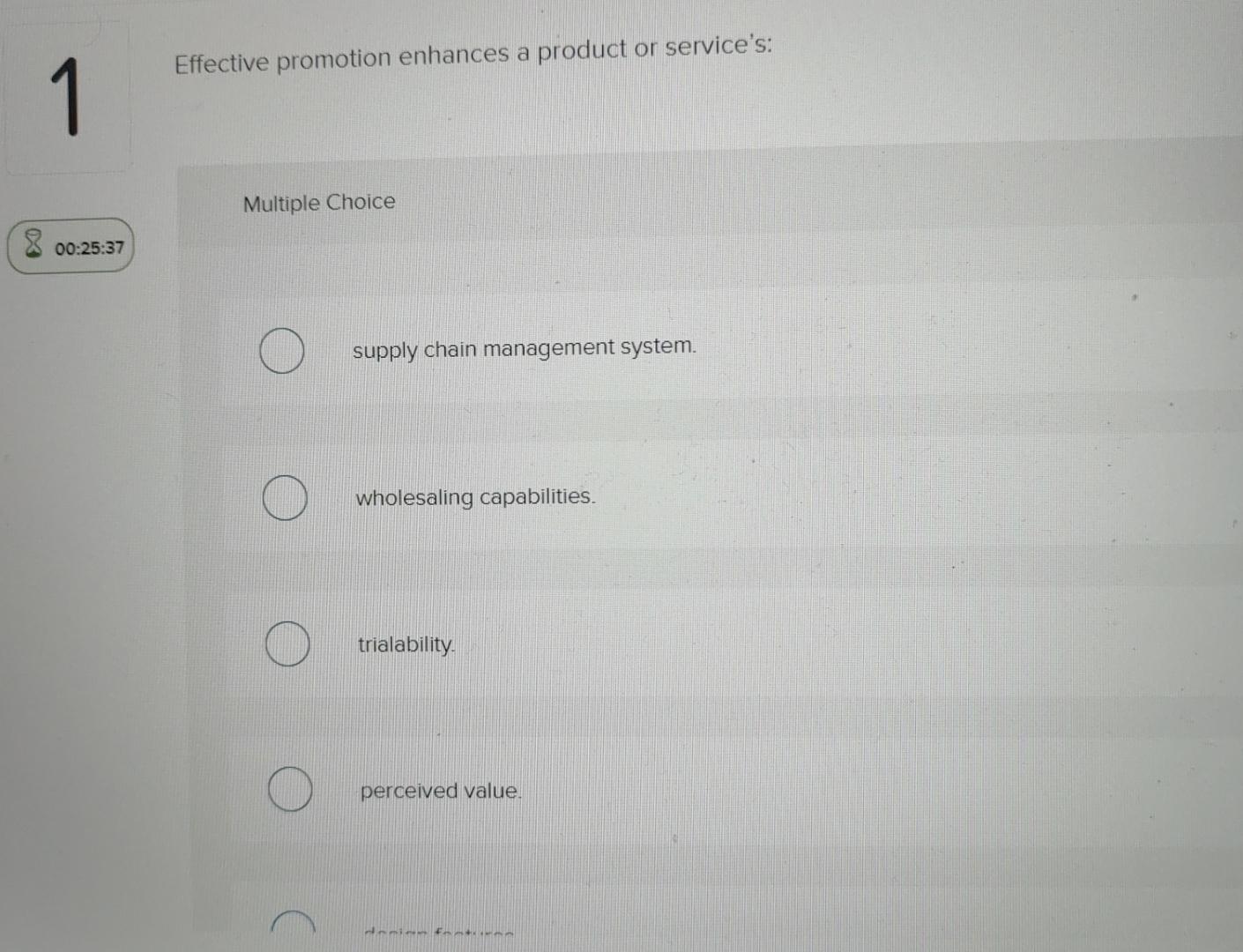  1 Effective promotion enhances a product or service's: Multiple Choice 00:25:37