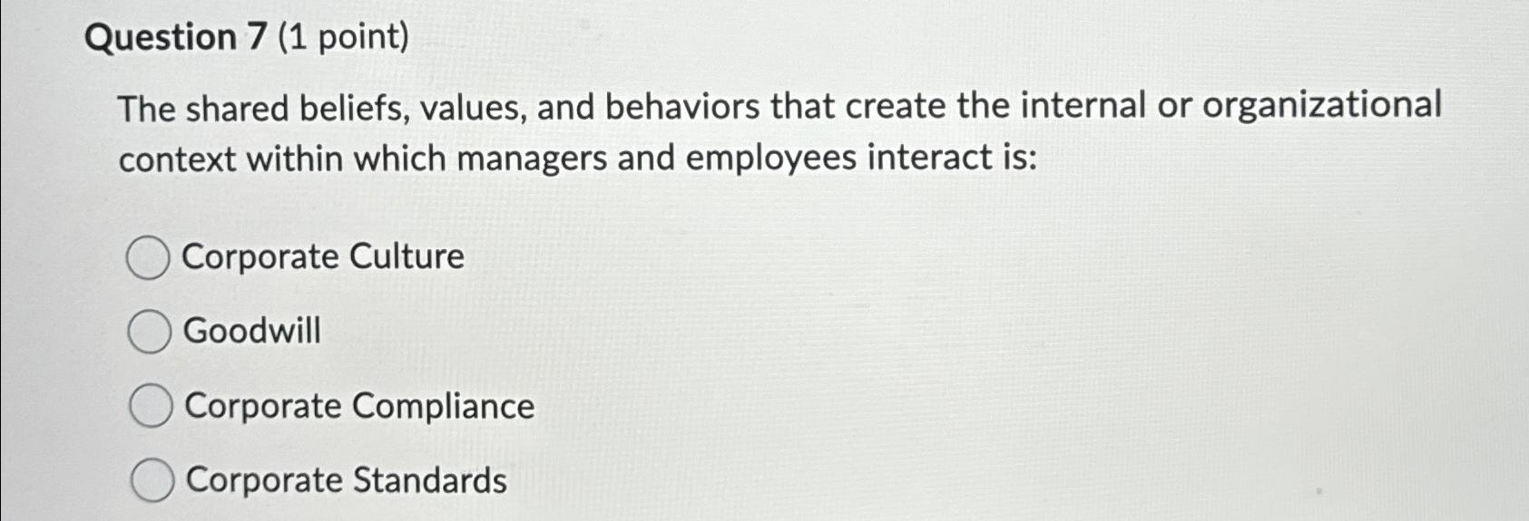  Question 7(1 point) The shared beliefs, values, and behaviors that create