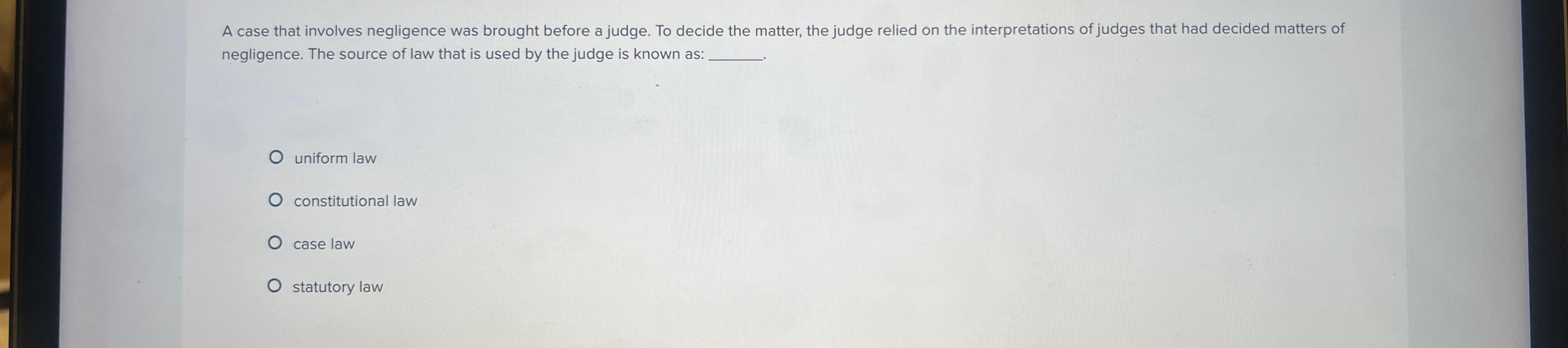  A case that involves negligence was brought before a judge. To