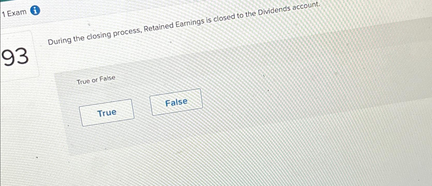  1 Exam During the closing process, Retained Earnings is closed to