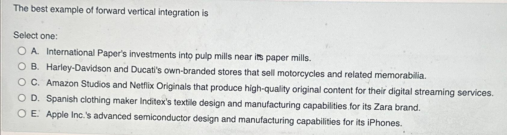  The best example of forward vertical integration is Select one: A.