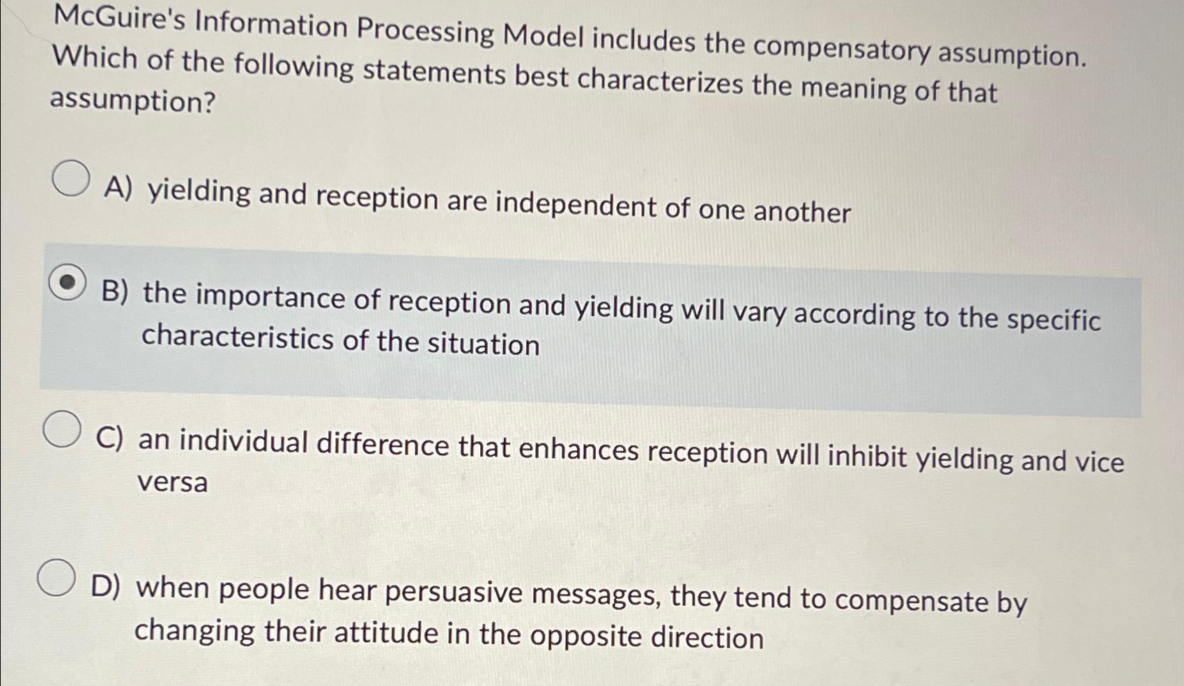  McGuire's Information Processing Model includes the compensatory assumption. Which of the