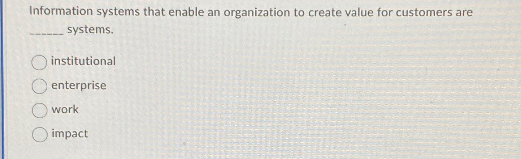  Information systems that enable an organization to create value for customers