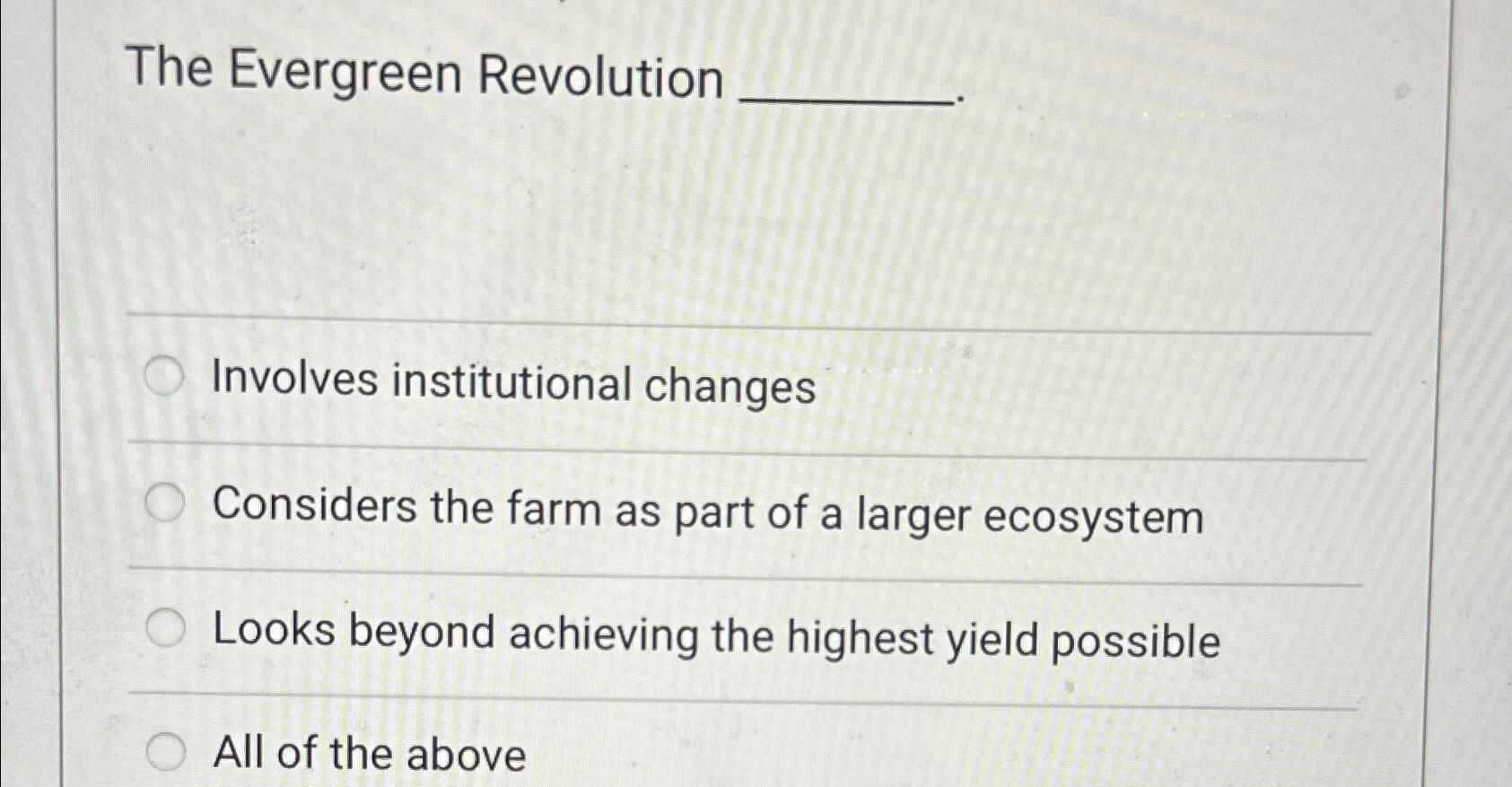  The Evergreen Revolution Involves institutional changes Considers the farm as part