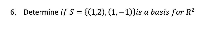  6. Determine if S={(1,2),(1,1)} is a basis for R2