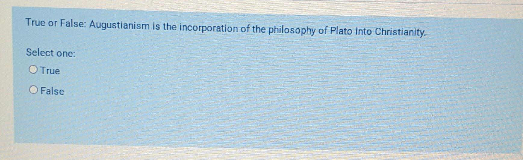 answer all question quickl. thanks True or False: Augustianism is the