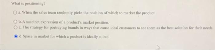  What is positioning? a. When the sales team randomly picks the