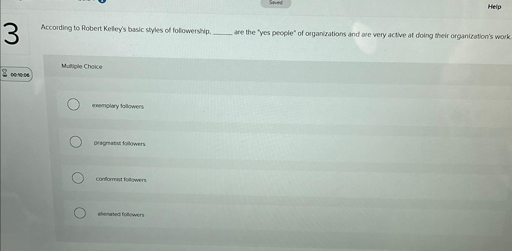  Saved Help According to Robert Kelley's basic styles of followership, are