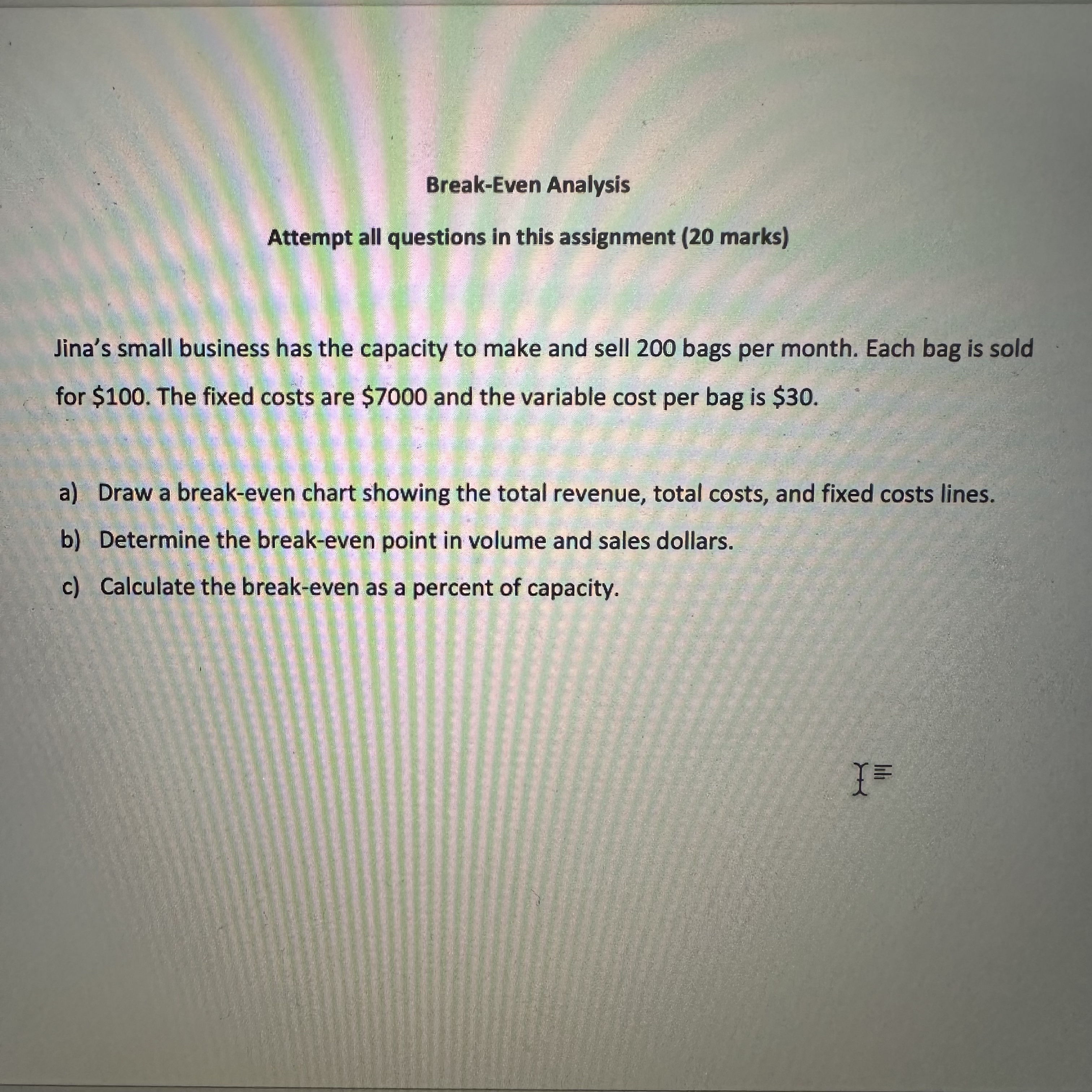  Break-Even Analysis Attempt all questions in this assignment (20 marks) Jina's