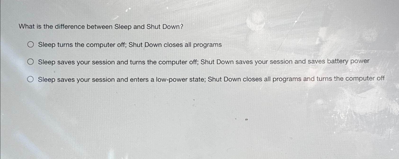  What is the difference between Sleep and Shut Down? Sleep turns