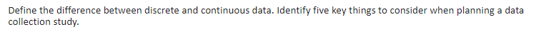  Define the difference between discrete and continuous data. Identify five key