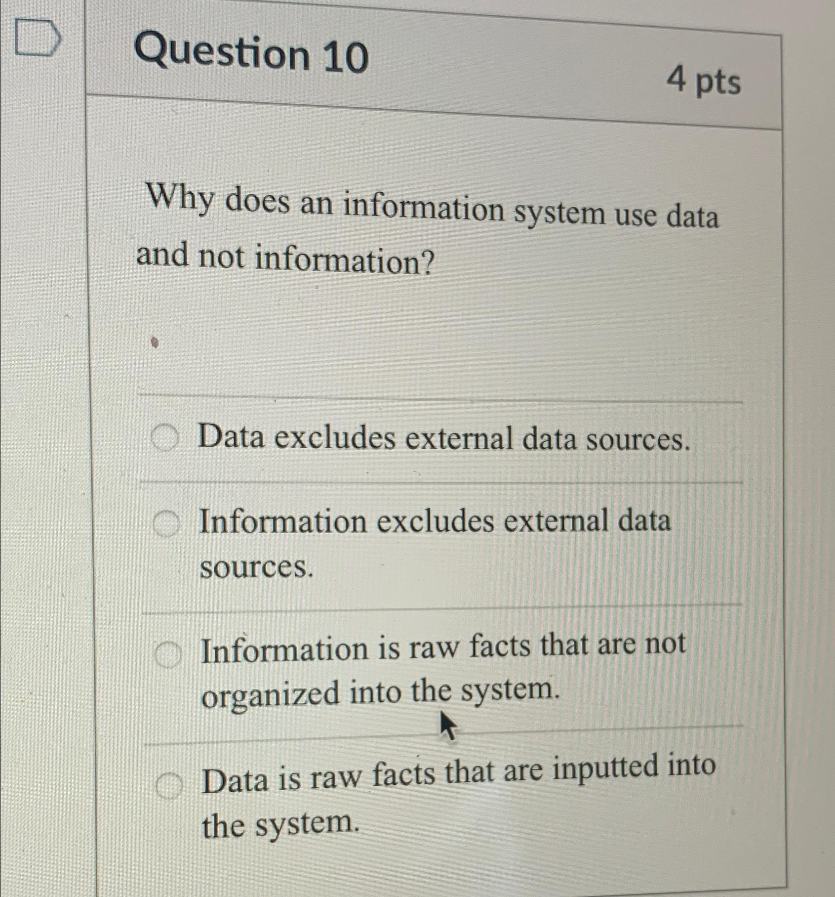  Question 10 4pts Why does an information system use data and