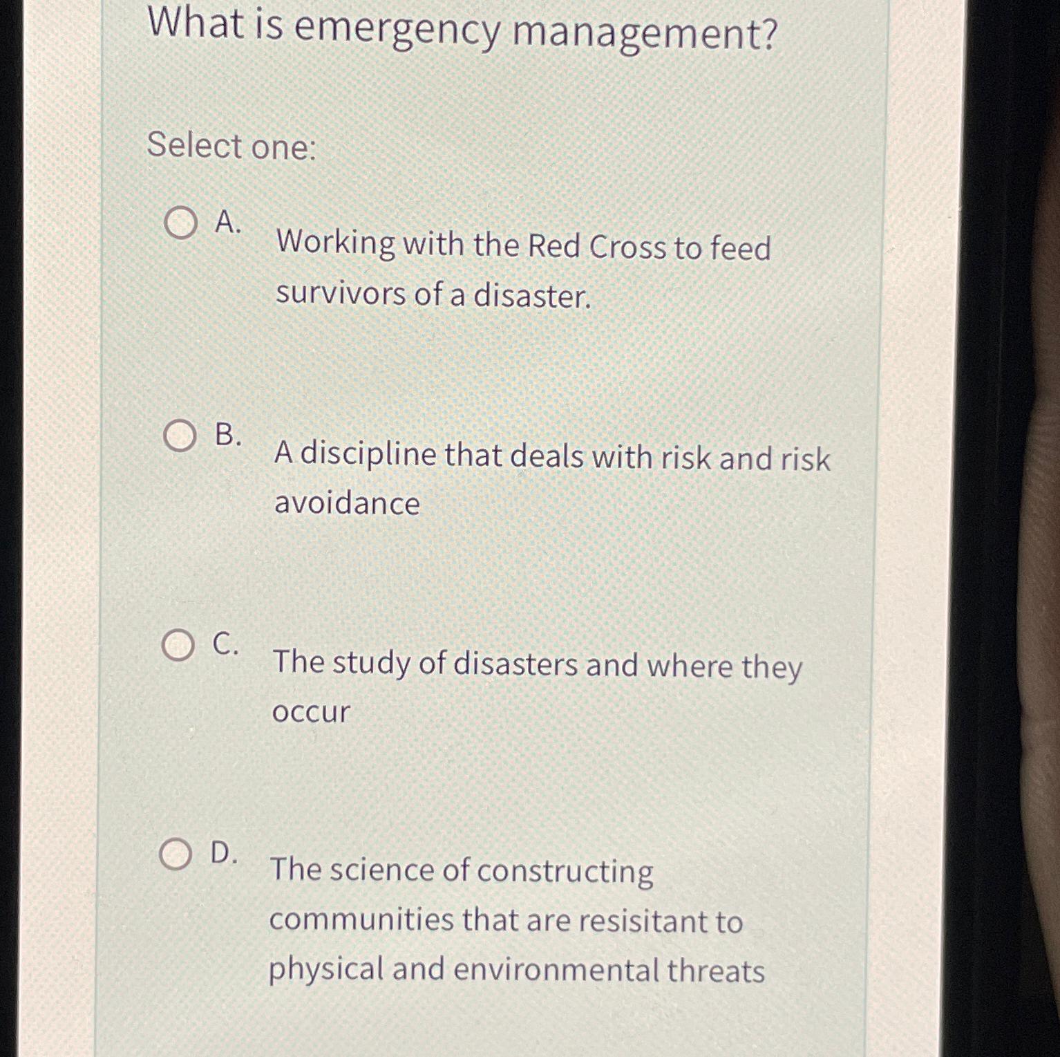  What is emergency management? Select one: A. Working with the Red