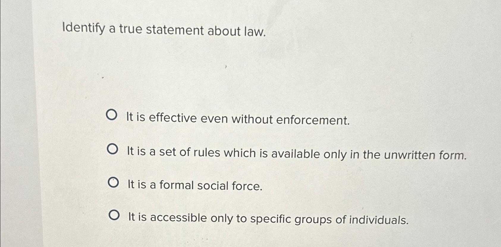  Identify a true statement about law. It is effective even without