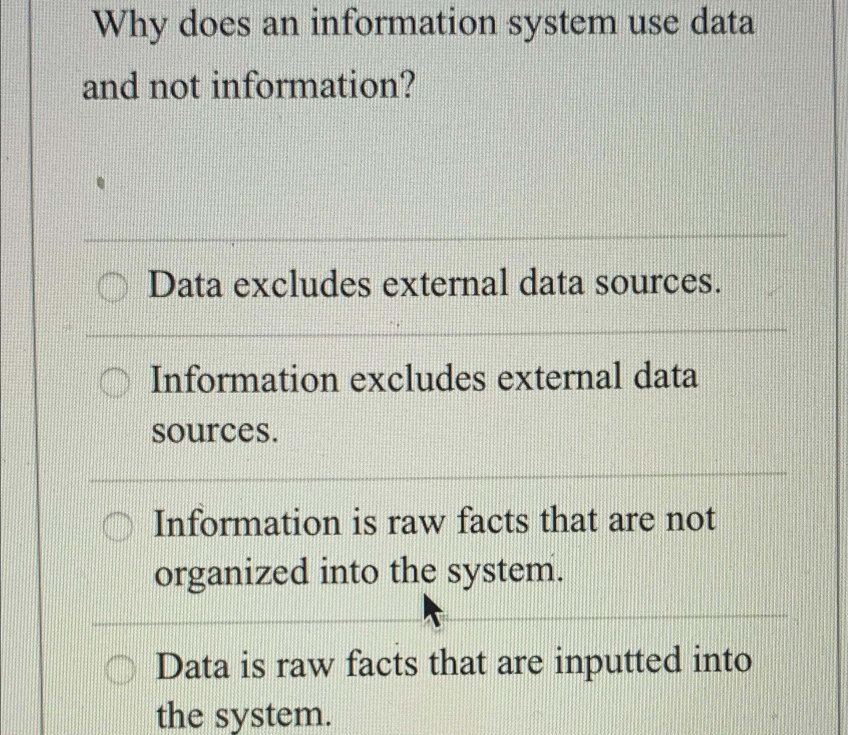  Why does an information system use data and not information? Data