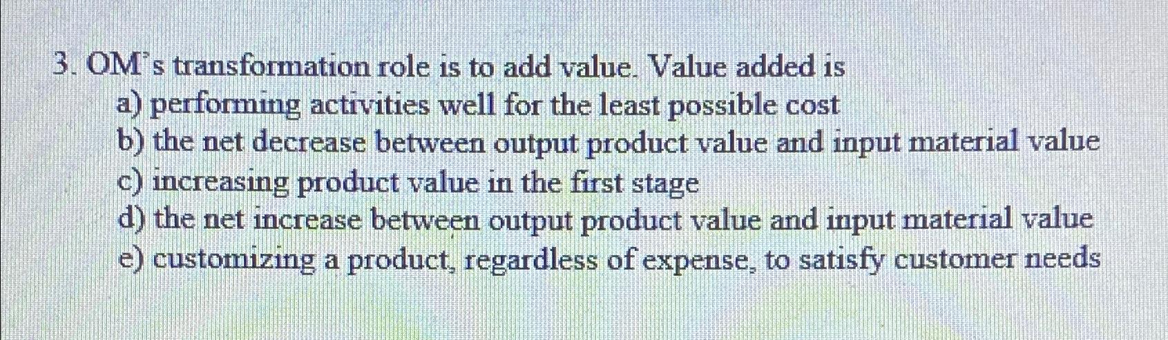 OM' s transformation role is to add value. Value added is