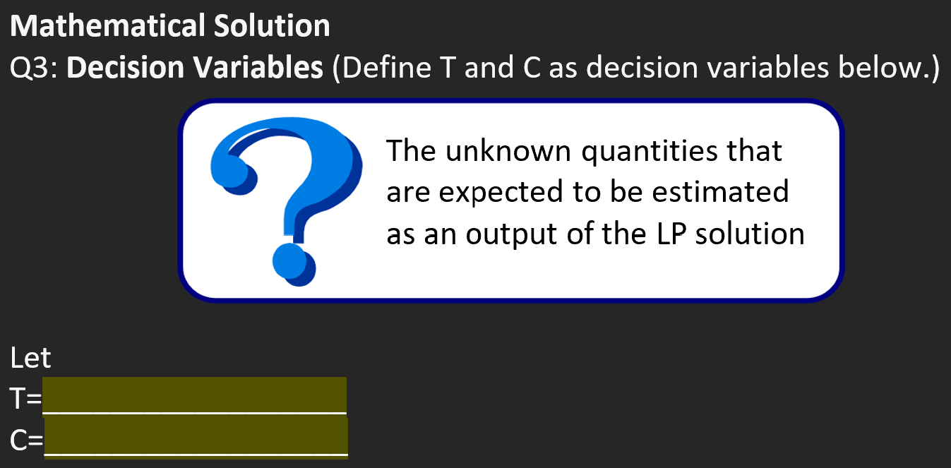  Mathematical Solution Q3: Decision Variables (Define T and C as decision