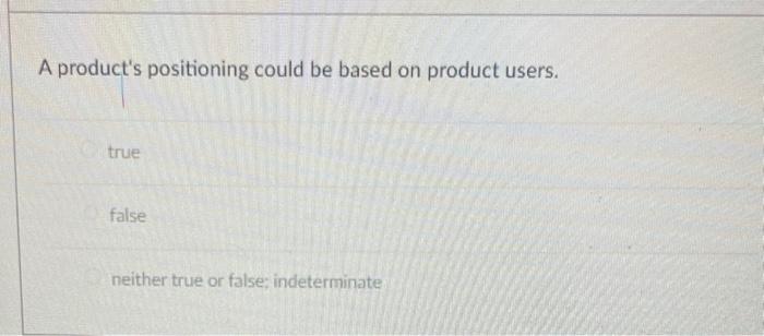  A product's positioning could be based on product users. true false