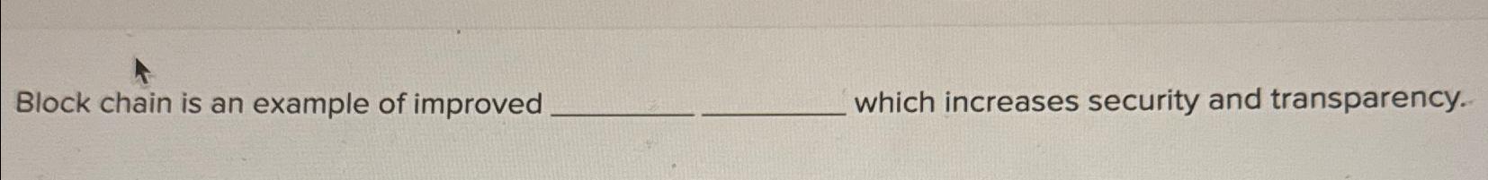  Block chain is an example of improved which increases security and