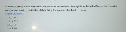  Under a tax-qualified long-term care policy, an insured must be eligible