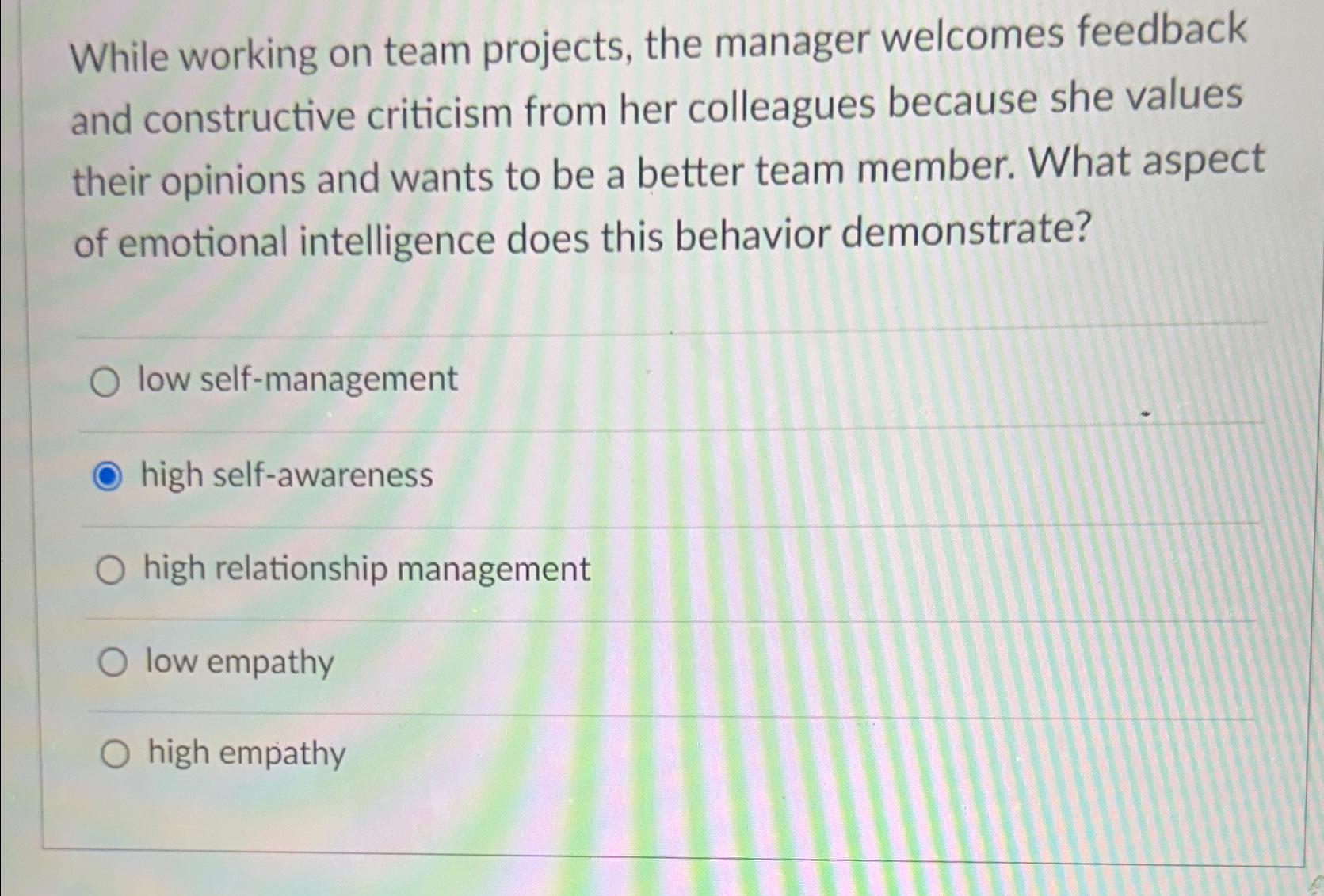  While working on team projects, the manager welcomes feedback and constructive