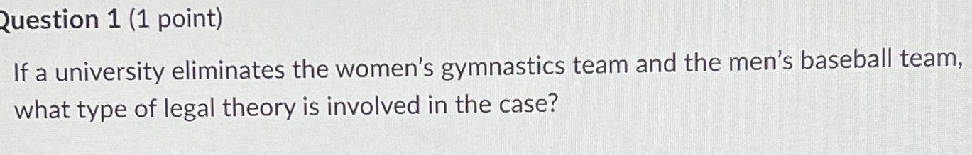  Question 1(1 point) If a university eliminates the women's gymnastics team