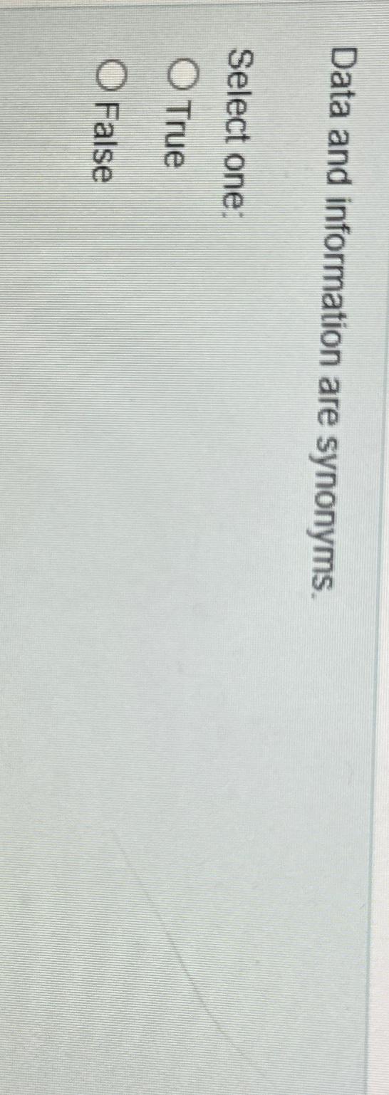  Data and information are synonyms. Select one: True False 