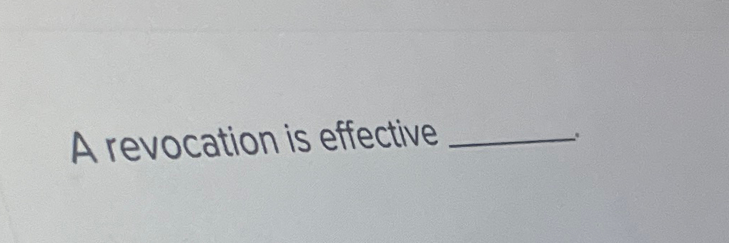  When is a revocation effective? 