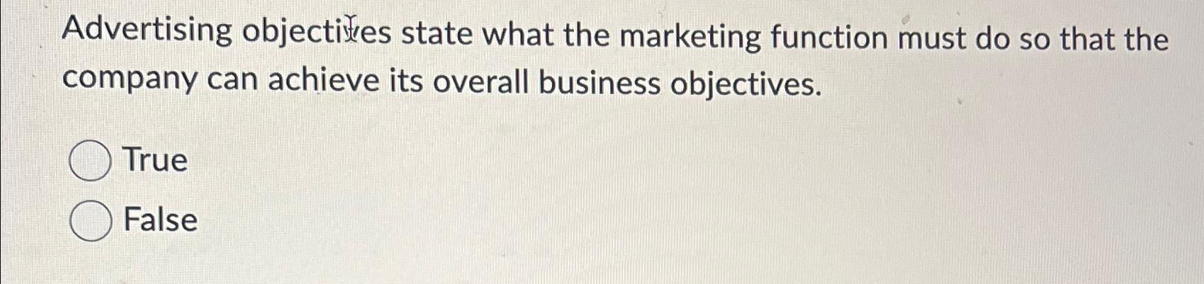  Advertising objectives state what the marketing function must do so that