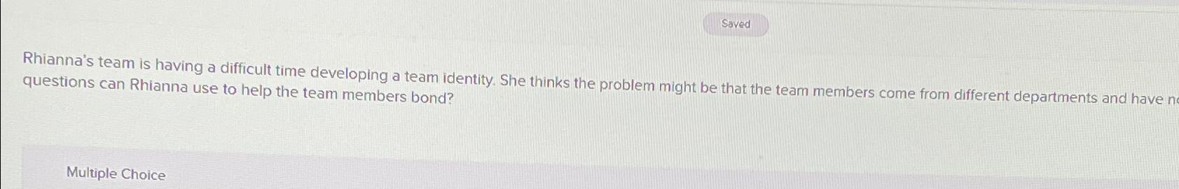  Rhianna's team is having a difficult time developing a team identity.
