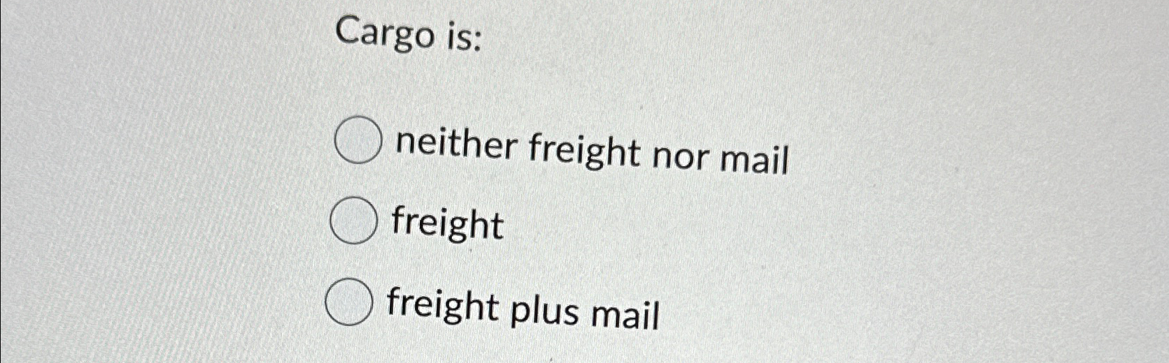  Cargo is: neither freight nor mail freight freight plus mail 