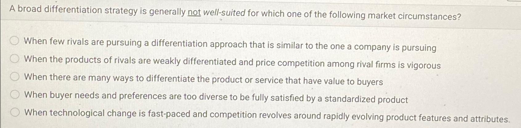 A broad differentiation strategy is generally not well-suited for which one