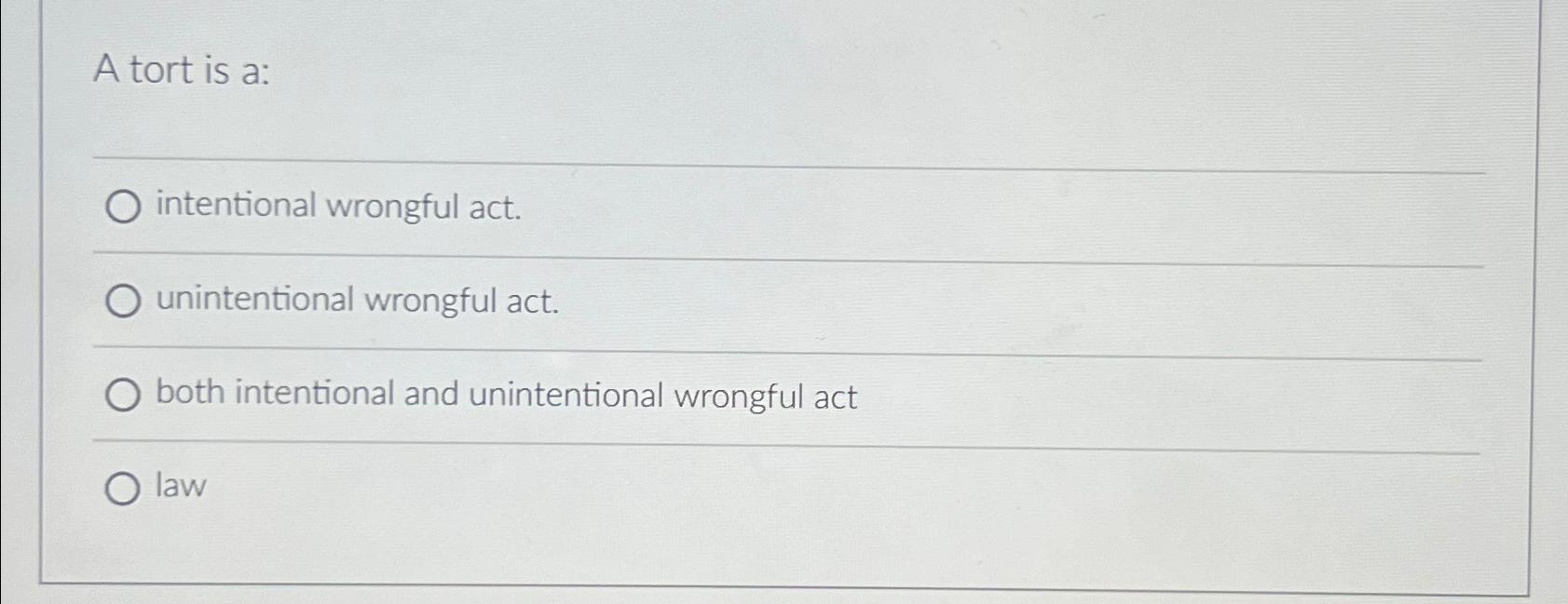  A tort is a: intentional wrongful act. unintentional wrongful act. both