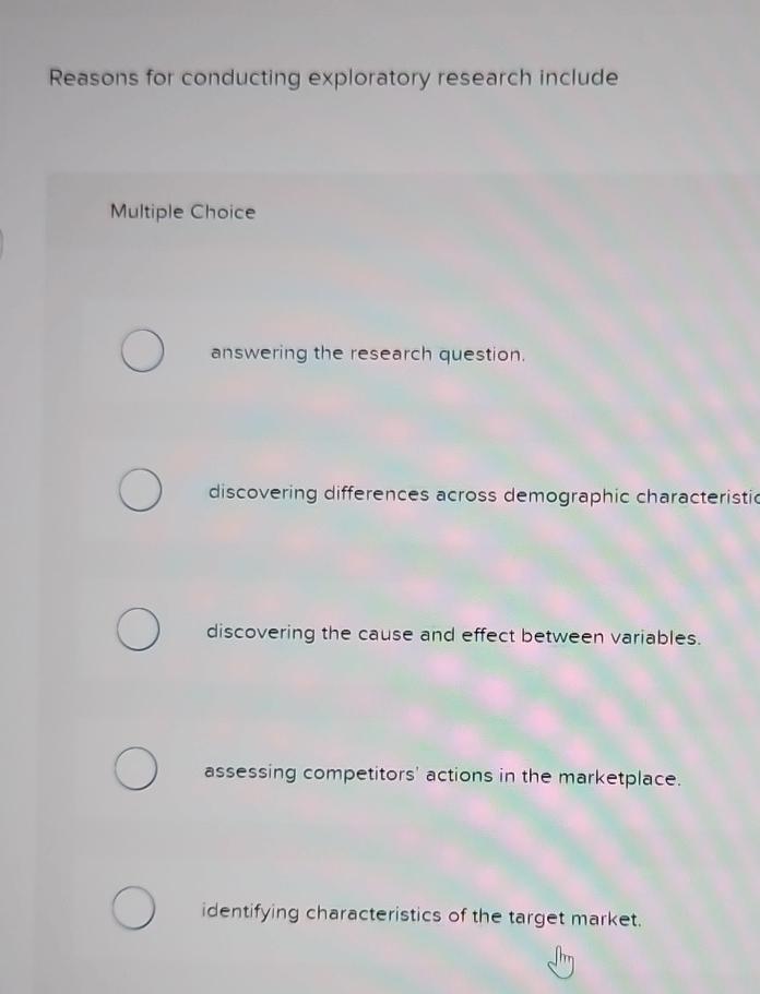  Reasons for conducting exploratory research include Multiple Choice answering the research