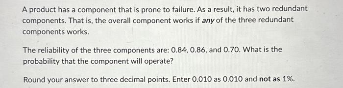  A product has a component that is prone to failure. As