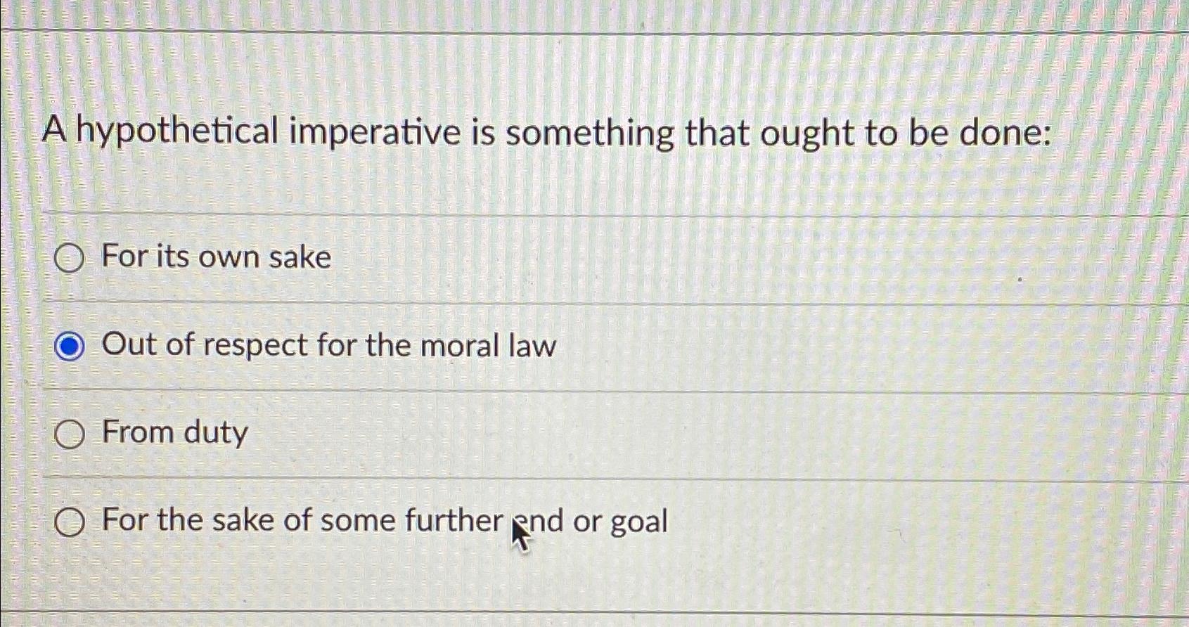  A hypothetical imperative is something that ought to be done: For
