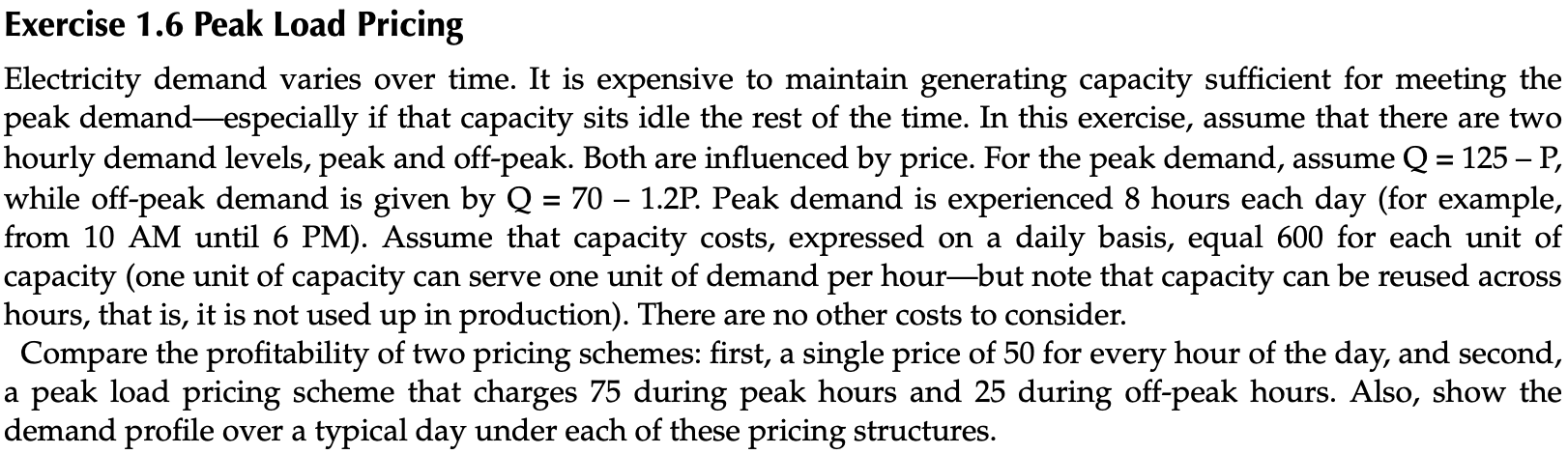 Please, complete this. Exercise 1.6 Peak Load Pricing Electricity demand varies over