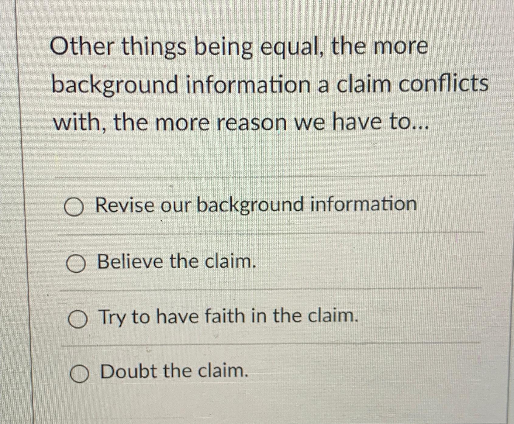  Other things being equal, the more background information a claim conflicts