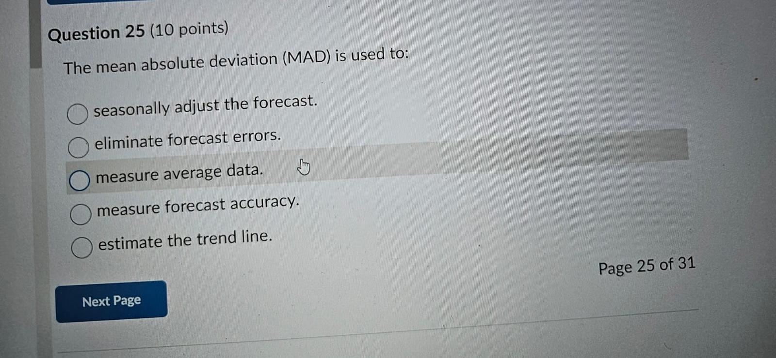  Question 25(10 points) The mean absolute deviation (MAD) is used to: