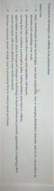  First-mover advantages are unlikely to be present when Select one: A.