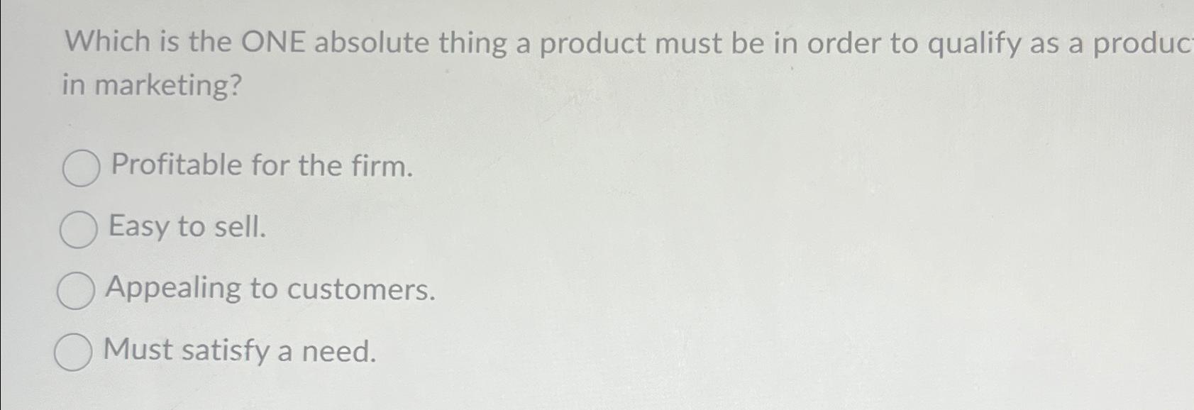  Which is the ONE absolute thing a product must be in