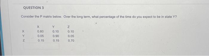  Consider the P matrix below. Over the long term, what percentage
