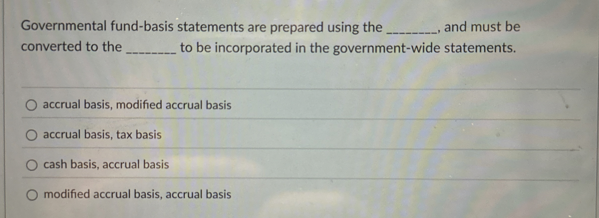  Governmental fund-basis statements are prepared using the and must be converted